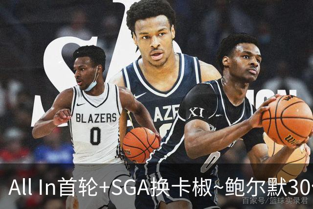 All In首轮+SGA换卡椒~鲍尔默30亿美元豪赌没摸到总决赛地板