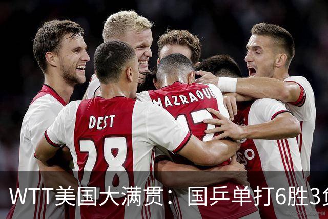 WTT美国大满贯：国乒单打6胜3负！王曼昱3-0开门红，晋级迎战日本削球手